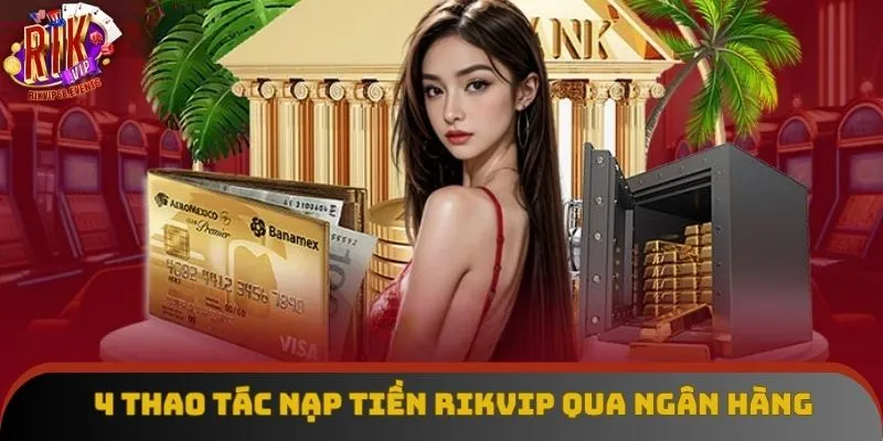 4 thao tác nạp tiền Rikvip qua ngân hàng 4 thao tác nạp tiền Rikvip qua ngân hàng