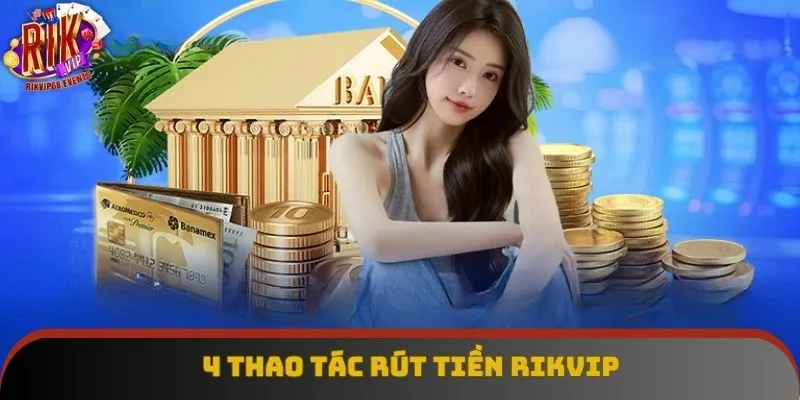 4 thao tác rút tiền Rikvip 4 thao tác rút tiền Rikvip