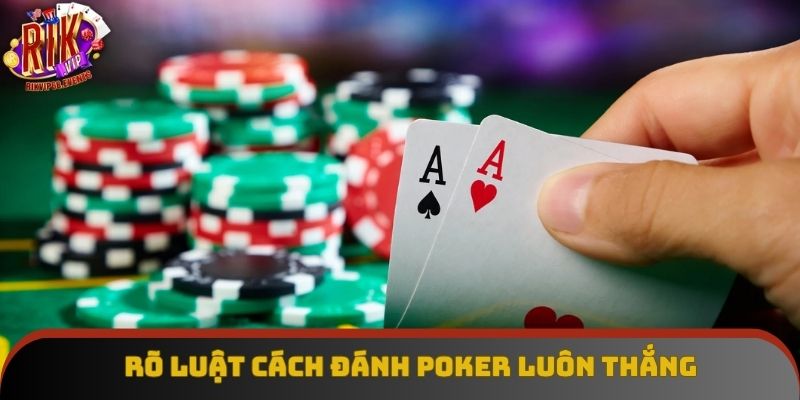 Rõ luật cách đánh Poker luôn thắng Rõ luật cách đánh Poker luôn thắng
