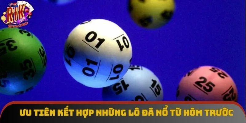 Ưu tiên kết hợp những lô đã nổ từ hôm trước Ưu tiên kết hợp những lô đã nổ từ hôm trước